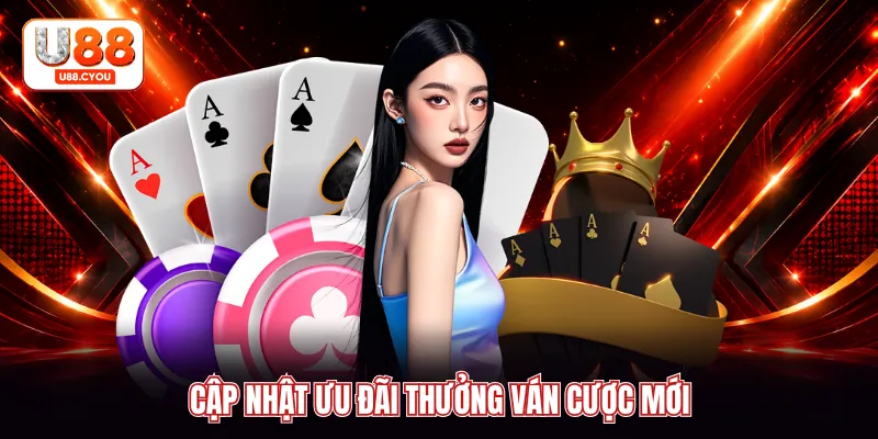 Cập nhật ưu đãi thưởng ván cược mới