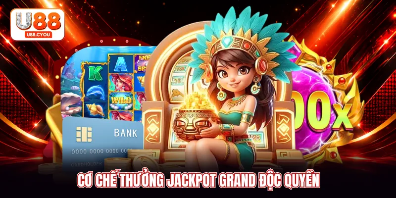 Cơ chế thưởng Jackpot Grand độc quyền