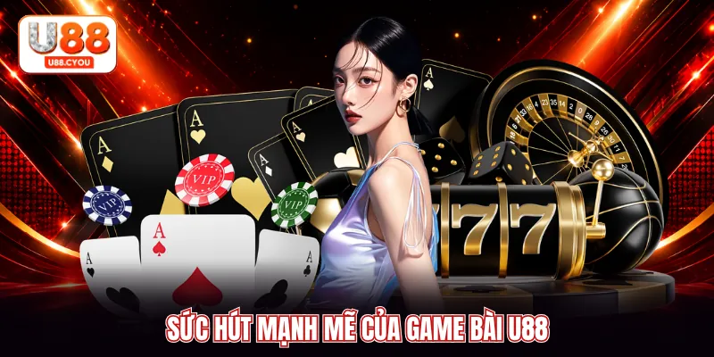 Sức hút mạnh mẽ của game bài U88